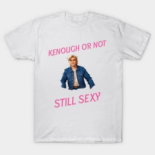 Kenough or not still sexy T-Shirt